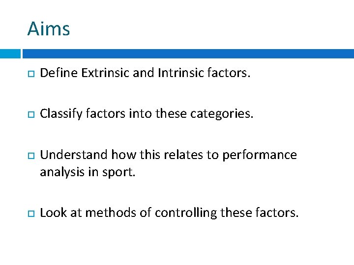 Aims Define Extrinsic and Intrinsic factors. Classify factors into these categories. Understand how this