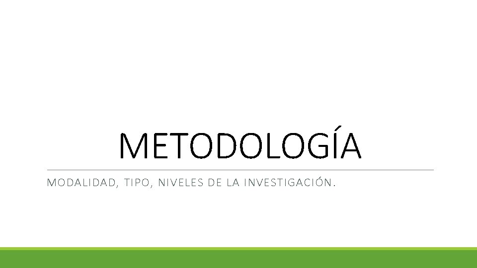 METODOLOGÍA MODALIDAD, TIPO, NIVELES DE LA INVESTIGACIÓN. 