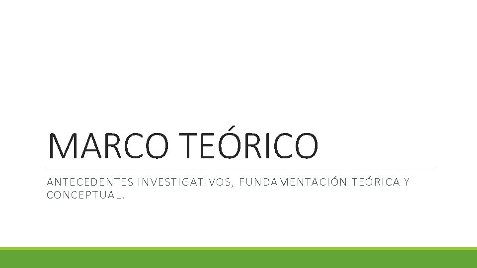 MARCO TEÓRICO ANTECEDENTES INVESTIGATIVOS, FUNDAMENTACIÓN TEÓRICA Y CONCEPTUAL. 