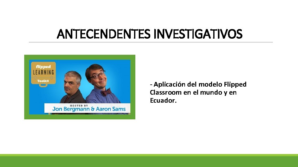 ANTECENDENTES INVESTIGATIVOS - Aplicación del modelo Flipped Classroom en el mundo y en Ecuador.