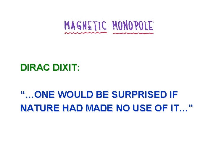 DIRAC DIXIT: “…ONE WOULD BE SURPRISED IF NATURE HAD MADE NO USE OF IT…”