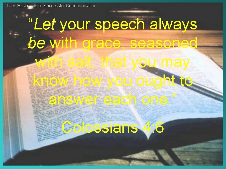 Three Essentials to Successful Communication “Let your speech always be with grace, seasoned with