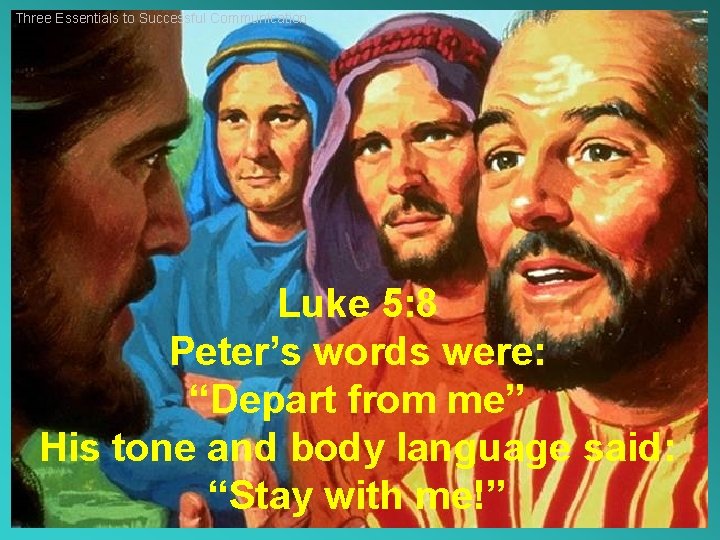 Three Essentials to Successful Communication Luke 5: 8 Peter’s words were: “Depart from me”