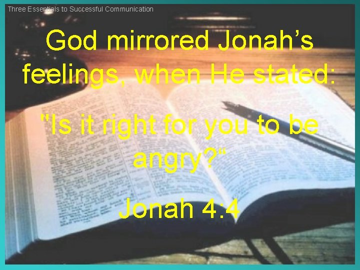 Three Essentials to Successful Communication God mirrored Jonah’s feelings, when He stated: "Is it