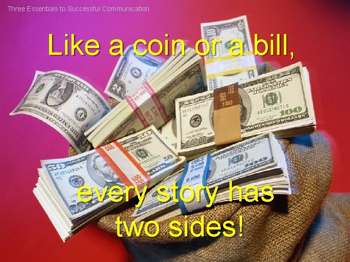 Three Essentials to Successful Communication Like a coin or a bill, every story has