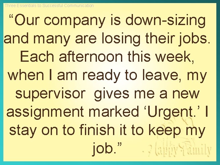 Three Essentials to Successful Communication “Our company is down-sizing and many are losing their