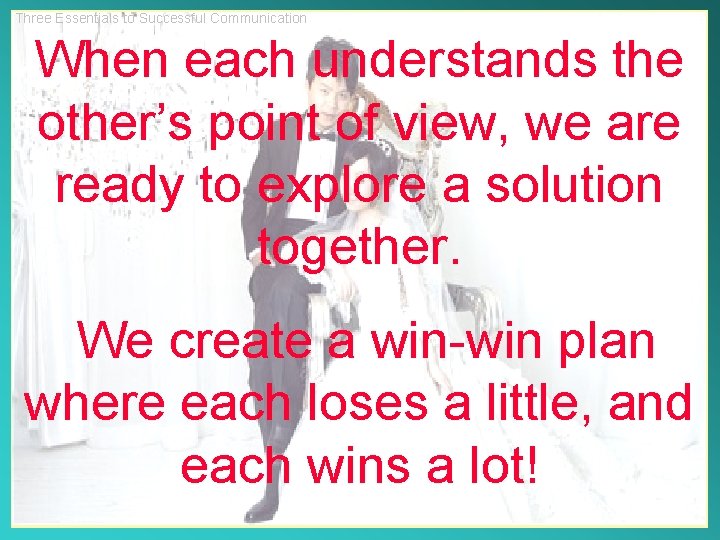 Three Essentials to Successful Communication When each understands the other’s point of view, we