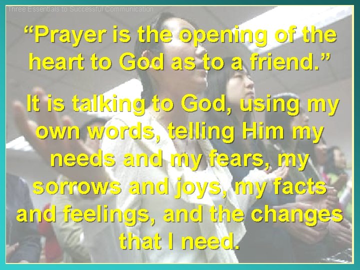 Three Essentials to Successful Communication “Prayer is the opening of the heart to God