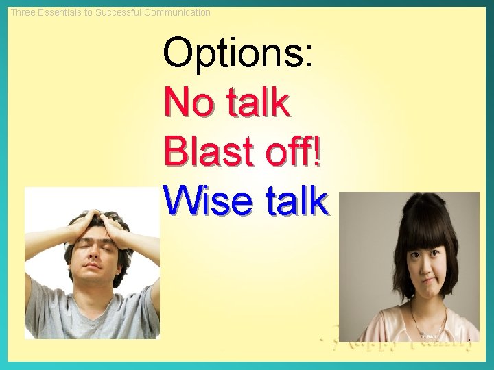 Three Essentials to Successful Communication Options: No talk Blast off! Wise talk 