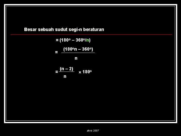 Besar sebuah sudut segi-n beraturan = (180 o – 360 o/n) = (180 on
