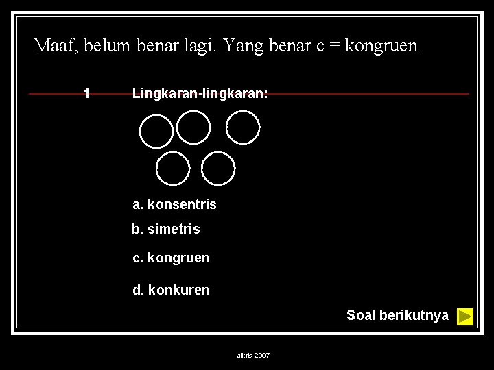 Maaf, belum benar lagi. Yang benar c = kongruen 1 Lingkaran-lingkaran: a. konsentris b.