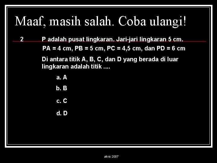 Maaf, masih salah. Coba ulangi! 2 P adalah pusat lingkaran. Jari-jari lingkaran 5 cm.