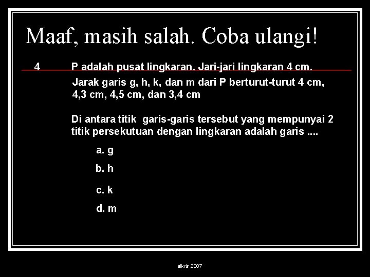 Maaf, masih salah. Coba ulangi! 4 P adalah pusat lingkaran. Jari-jari lingkaran 4 cm.