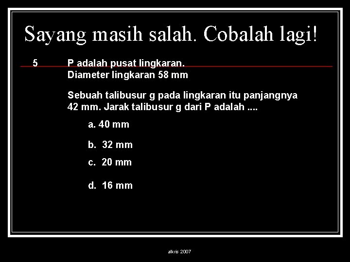 Sayang masih salah. Cobalah lagi! 5 P adalah pusat lingkaran. Diameter lingkaran 58 mm