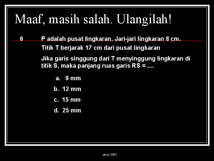 Maaf, masih salah. Ulangilah! 6 P adalah pusat lingkaran. Jari-jari lingkaran 8 cm. Titik