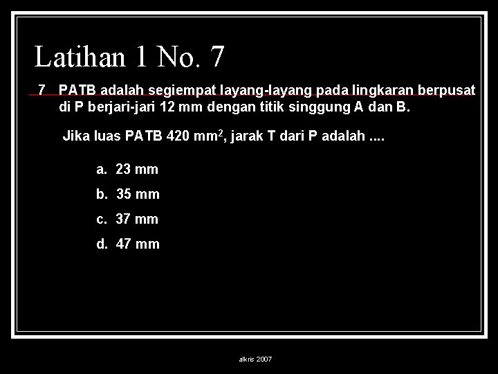 Latihan 1 No. 7 7 PATB adalah segiempat layang-layang pada lingkaran berpusat di P