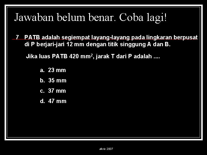 Jawaban belum benar. Coba lagi! 7 PATB adalah segiempat layang-layang pada lingkaran berpusat di