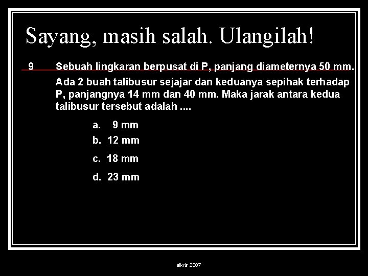 Sayang, masih salah. Ulangilah! 9 Sebuah lingkaran berpusat di P, panjang diameternya 50 mm.