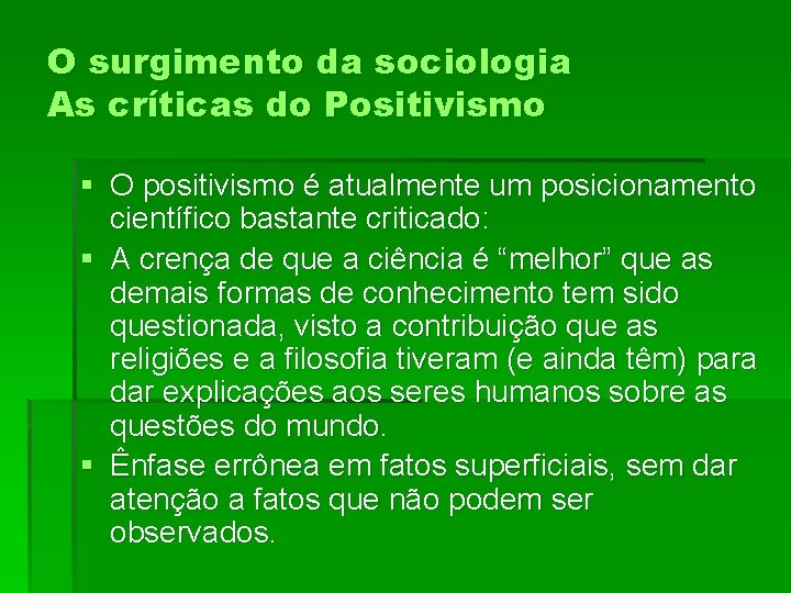 O surgimento da sociologia As críticas do Positivismo § O positivismo é atualmente um