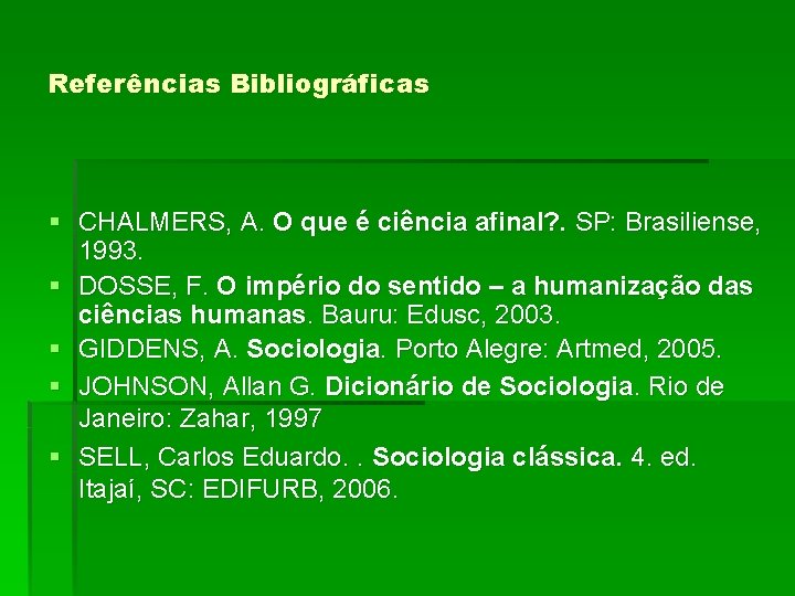 Referências Bibliográficas § CHALMERS, A. O que é ciência afinal? . SP: Brasiliense, 1993.