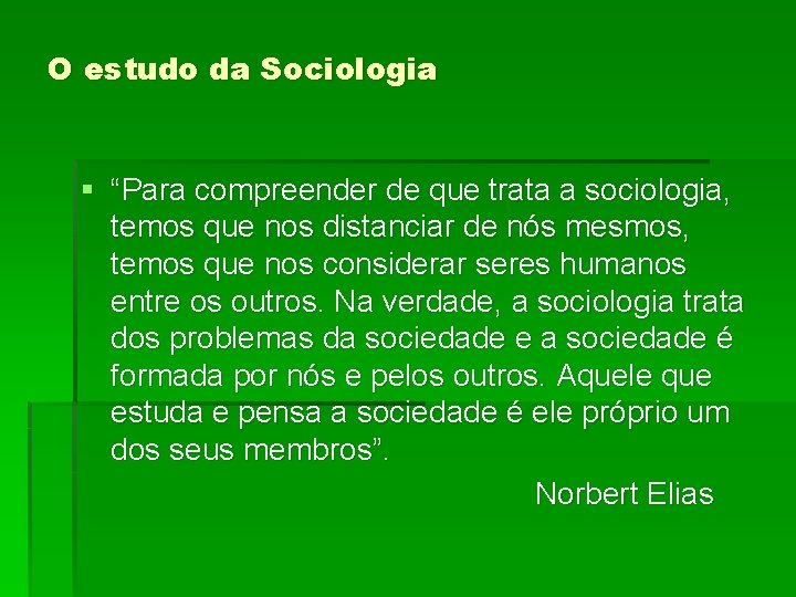 O estudo da Sociologia § “Para compreender de que trata a sociologia, temos que