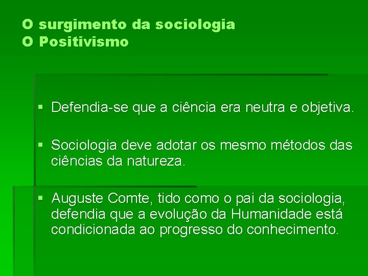 O surgimento da sociologia O Positivismo § Defendia-se que a ciência era neutra e