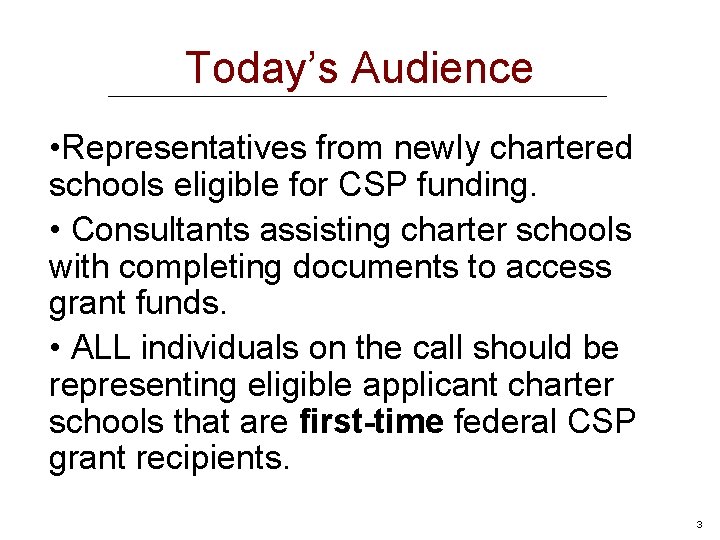 Today’s Audience • Representatives from newly chartered schools eligible for CSP funding. • Consultants
