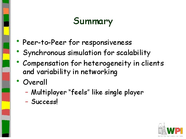 Summary • Peer-to-Peer for responsiveness • Synchronous simulation for scalability • Compensation for heterogeneity