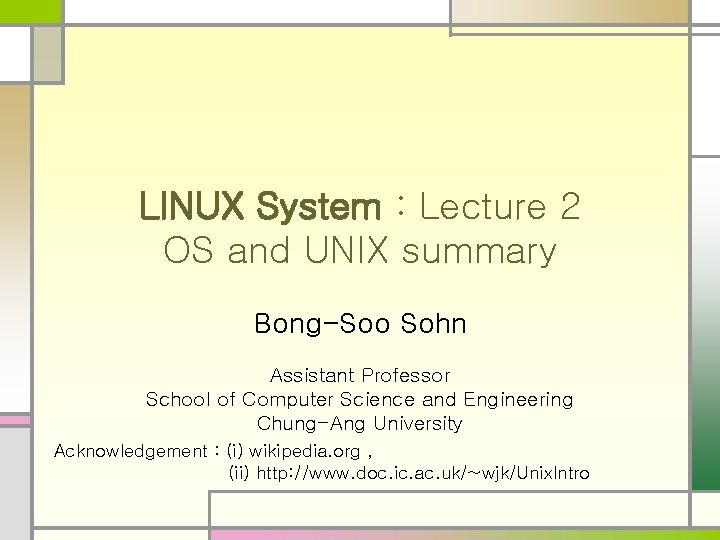 LINUX System : Lecture 2 OS and UNIX summary Bong-Soo Sohn Assistant Professor School