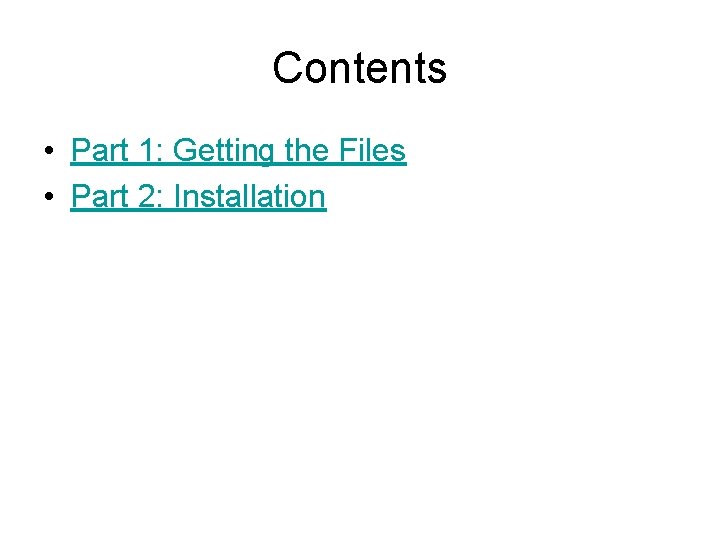 Contents • Part 1: Getting the Files • Part 2: Installation 