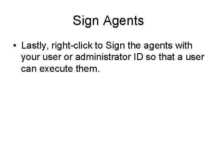 Sign Agents • Lastly, right-click to Sign the agents with your user or administrator