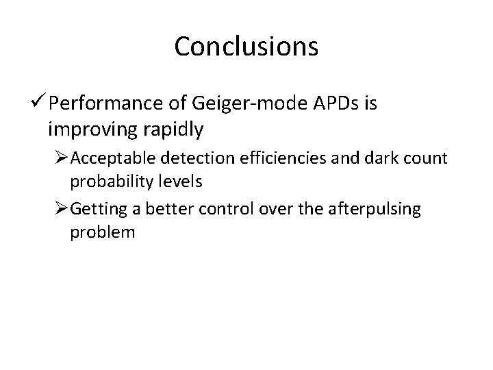 Conclusions ü Performance of Geiger-mode APDs is improving rapidly ØAcceptable detection efficiencies and dark