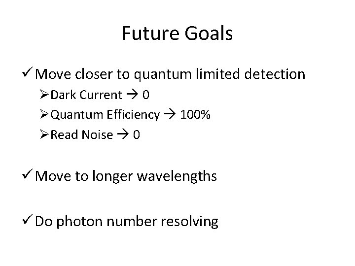 Future Goals ü Move closer to quantum limited detection ØDark Current 0 ØQuantum Efficiency