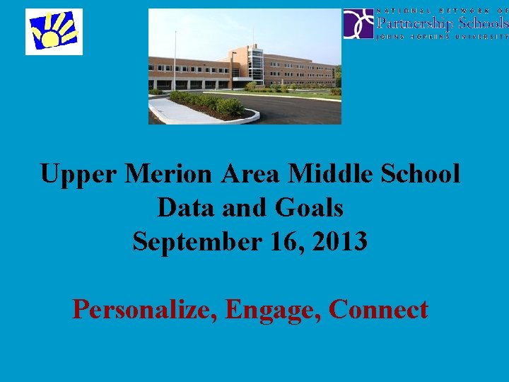 Upper Merion Area Middle School Data and Goals September 16, 2013 Personalize, Engage, Connect Upper Merion Area Middle School Data and Goals September 16, 2013 Personalize, Engage, Connect