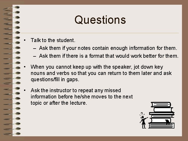 Questions • Talk to the student. – Ask them if your notes contain enough