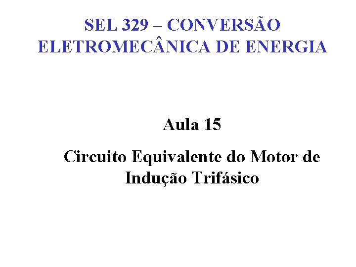 SEL 329 – CONVERSÃO ELETROMEC NICA DE ENERGIA Aula 15 Circuito Equivalente do Motor