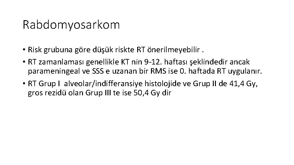 Rabdomyosarkom • Risk grubuna göre düşük riskte RT önerilmeyebilir. • RT zamanlaması genellikle KT