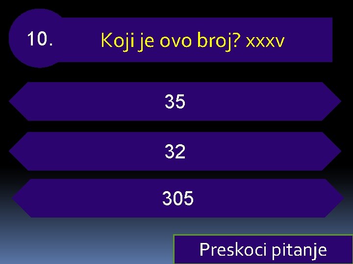 10. Koji je ovo broj? xxxv 35 32 305 Preskoci pitanje 