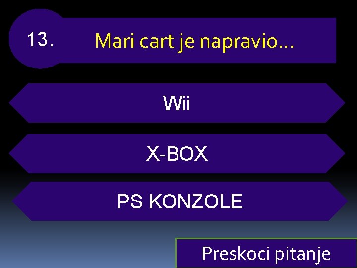 13. Mari cart je napravio… Wii X-BOX PS KONZOLE Preskoci pitanje 