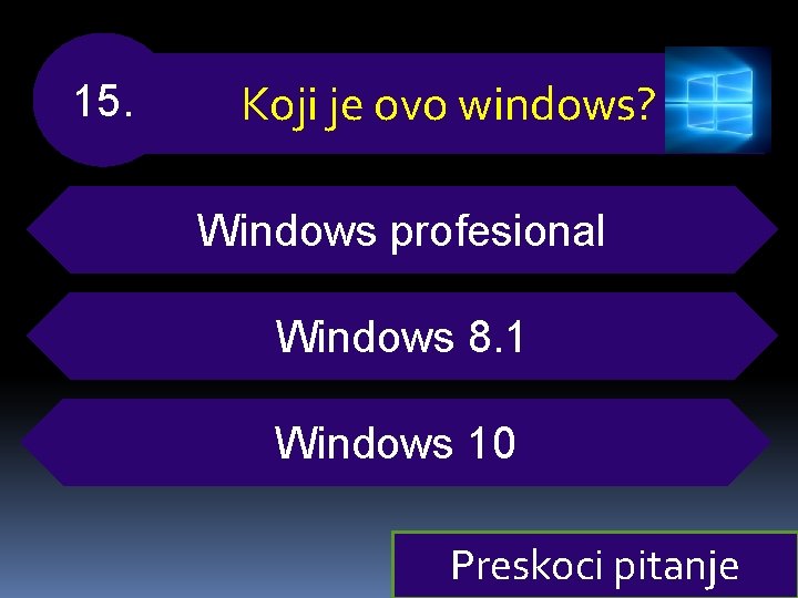 15. Koji je ovo windows? Windows profesional Windows 8. 1 Windows 10 Preskoci pitanje