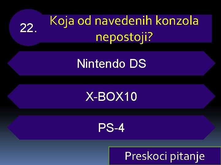 Koja od navedenih konzola 22. nepostoji? Nintendo DS X-BOX 10 PS-4 Preskoci pitanje 