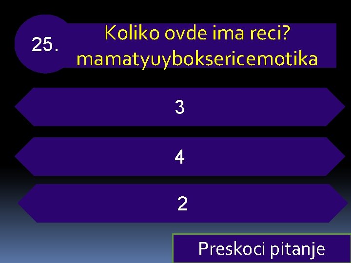 Koliko ovde ima reci? 25. mamatyuyboksericemotika 3 4 2 Preskoci pitanje 