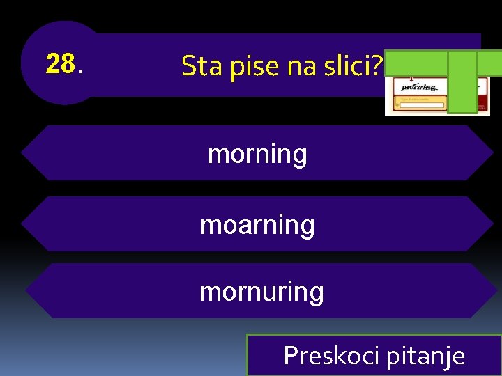 28. Sta pise na slici? morning moarning mornuring Preskoci pitanje 