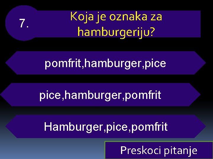 7. Koja je oznaka za hamburgeriju? pomfrit, hamburger, pice, hamburger, pomfrit Hamburger, pice, pomfrit