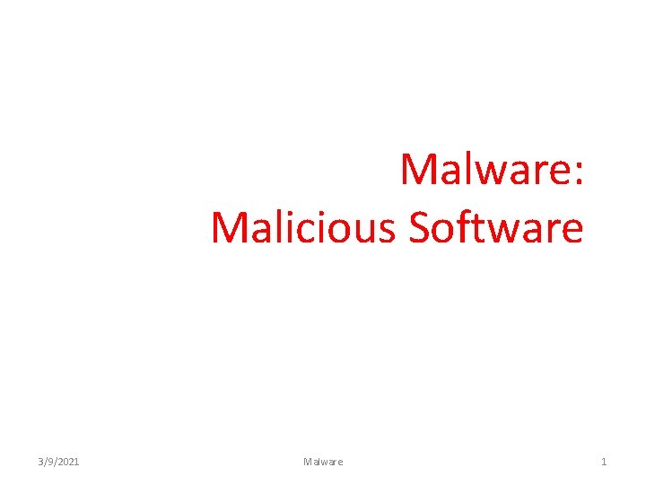 Malware: Malicious Software 3/9/2021 Malware 1 