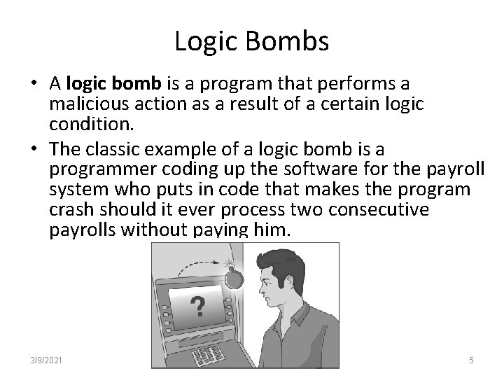 Logic Bombs • A logic bomb is a program that performs a malicious action