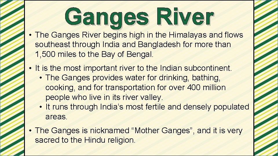 Ganges River • The Ganges River begins high in the Himalayas and flows southeast