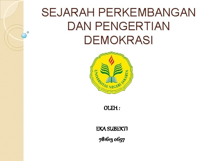 SEJARAH PERKEMBANGAN DAN PENGERTIAN DEMOKRASI OLEH : EKA SUBEKTI 781613 0657 