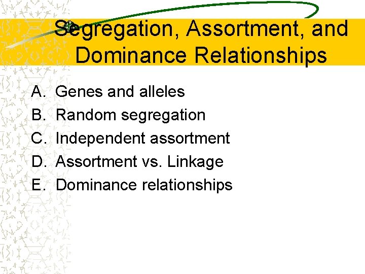 Segregation, Assortment, and Dominance Relationships A. B. C. D. E. Genes and alleles Random
