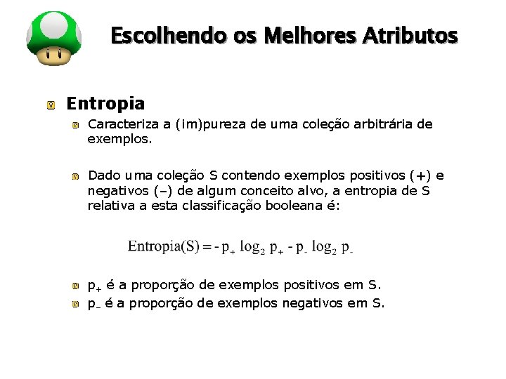 LOGO Escolhendo os Melhores Atributos Entropia Caracteriza a (im)pureza de uma coleção arbitrária de